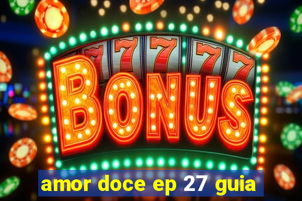 amor doce ep 27 guia